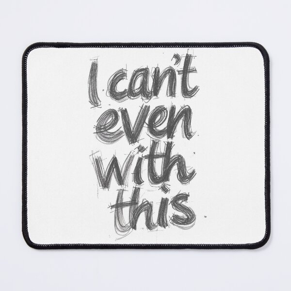 Item preview, "I can't even with this" quote designed and sold by FlicksPicks.