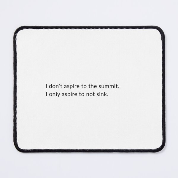 Item preview, I Don't Aspire to the Summit. I Only Aspire to Not Sink.  designed and sold by chapeto.
