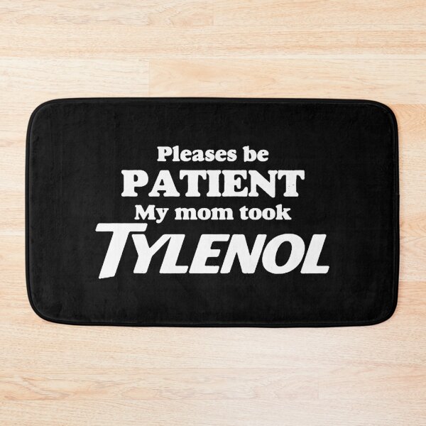 Item preview, Please Be Patient - My Mom Took Tylenol, Tylenol Joke  designed and sold by saragraya.