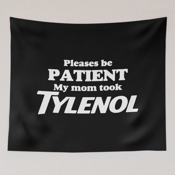 Item preview, Please Be Patient - My Mom Took Tylenol, Tylenol Joke  designed and sold by saragraya.