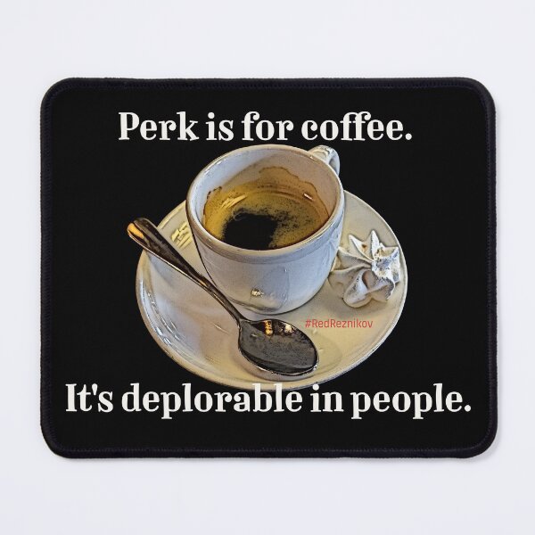 Item preview, Perk is for coffee. It's deplorable in people. designed and sold by PariSeine.