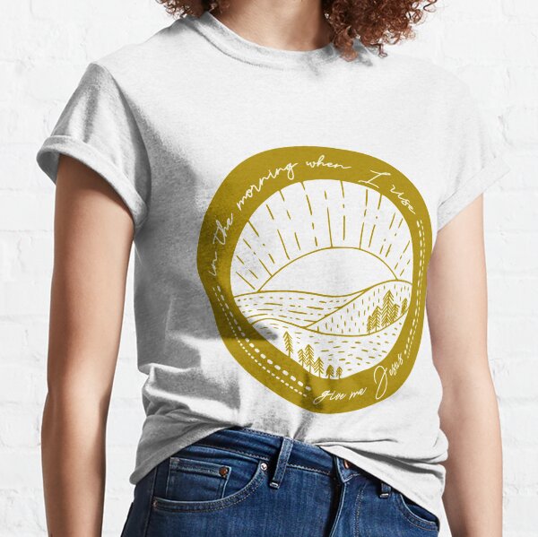 In the Morning When I Rise Classic T-Shirt
