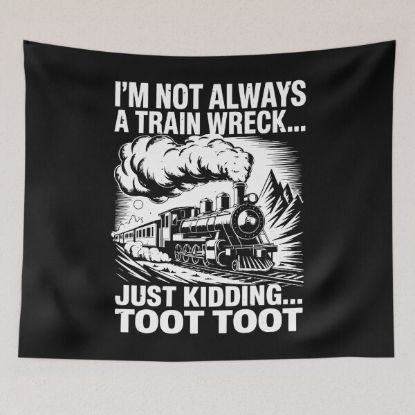Item preview, I'm Not Always A Train Wreck Just Kidding Toot Toot designed and sold by clothesy7.