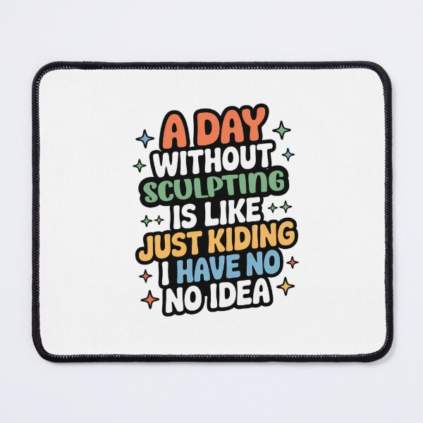 Item preview, A Day Without Sculpting Is Like Just Kidding - Cool & Funny Sculpting Lover designed and sold by Watsonarts.