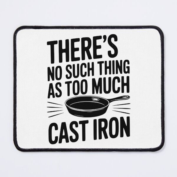Item preview, There’s No Such Thing As Too Much Cast Iron designed and sold by Frank Ring.