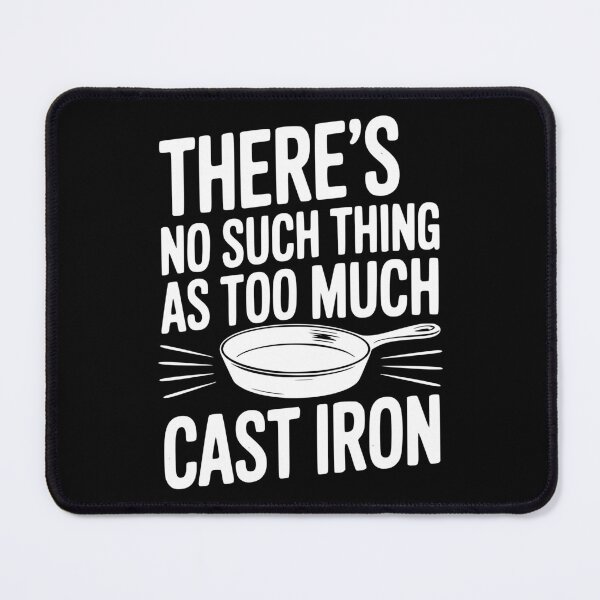 Item preview, There’s No Such Thing As Too Much Cast Iron designed and sold by Frank Ring.