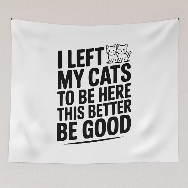 Item preview, I Left My Cats To Be Here This Better Be Good designed and sold by Frank Ring.