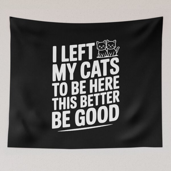 Item preview, I Left My Cats To Be Here This Better Be Good designed and sold by Frank Ring.