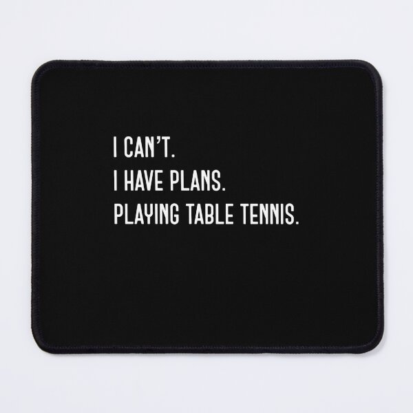 Item preview, I can't. I have plans. Playing table tennis. funny designed and sold by snowry.