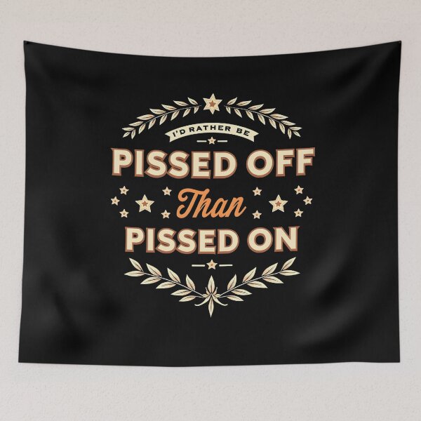 Item preview, I’d Rather Be Pissed Off Than Pissed On designed and sold by Sketch-Shack.