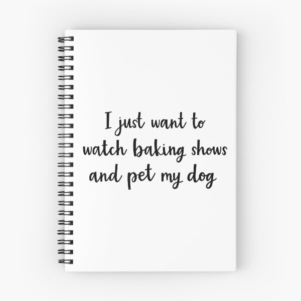 Item preview, I just want to watch baking shows and pet my dog designed and sold by BrushedByGrace.