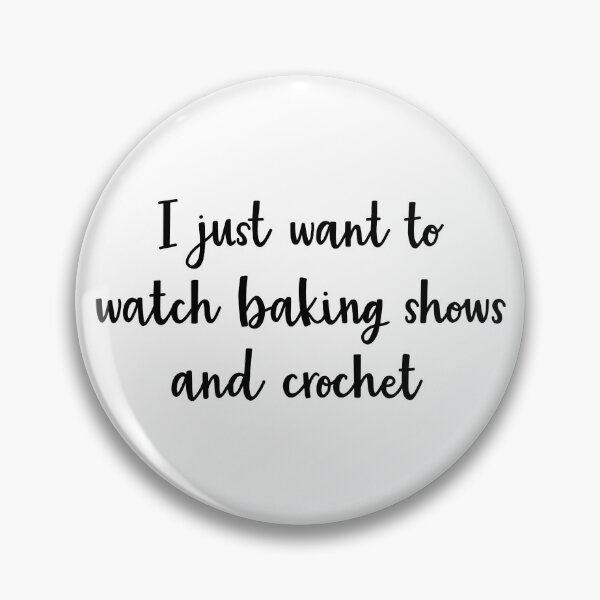 Item preview, I just want to watch baking shows and crochet designed and sold by BrushedByGrace.