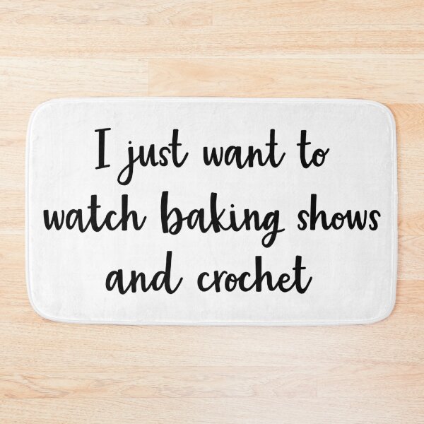Item preview, I just want to watch baking shows and crochet designed and sold by BrushedByGrace.