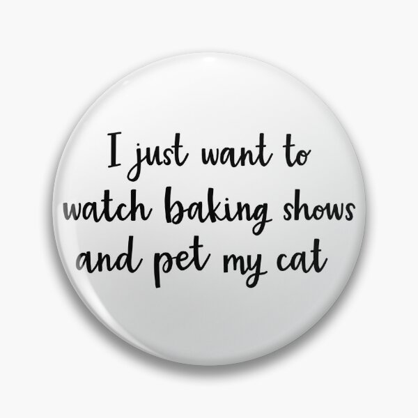 Item preview, I just want to watch baking shows and pet my cat designed and sold by BrushedByGrace.