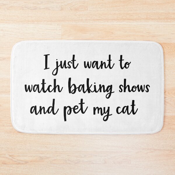 Item preview, I just want to watch baking shows and pet my cat designed and sold by BrushedByGrace.