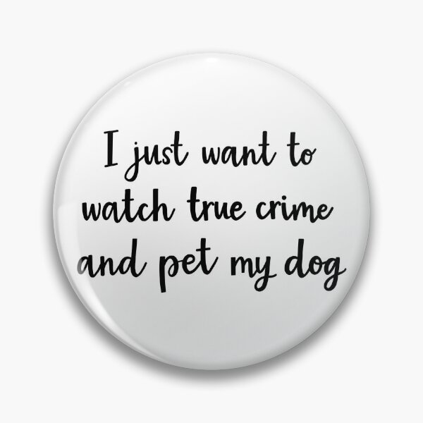 Item preview, I just want to watch true crime and pet my dog designed and sold by BrushedByGrace.