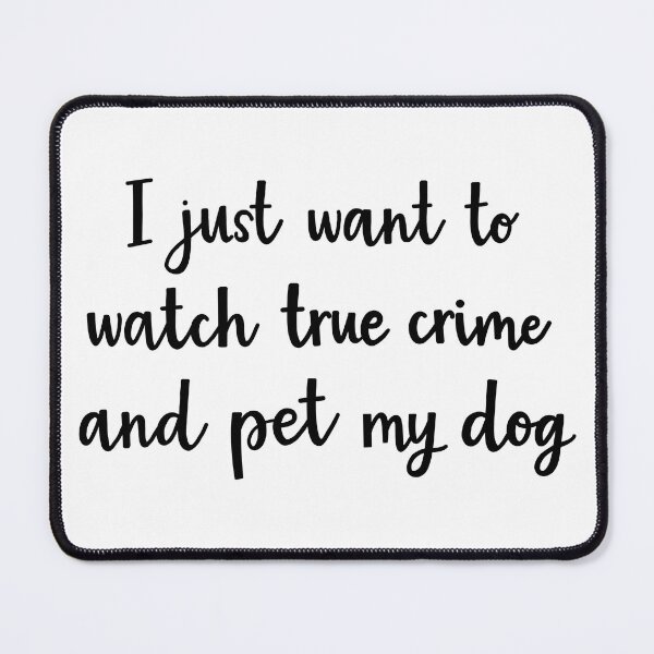 Item preview, I just want to watch true crime and pet my dog designed and sold by BrushedByGrace.