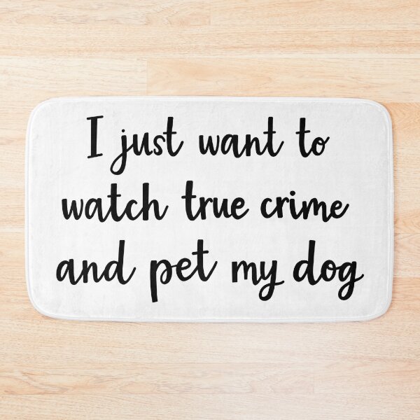 Item preview, I just want to watch true crime and pet my dog designed and sold by BrushedByGrace.