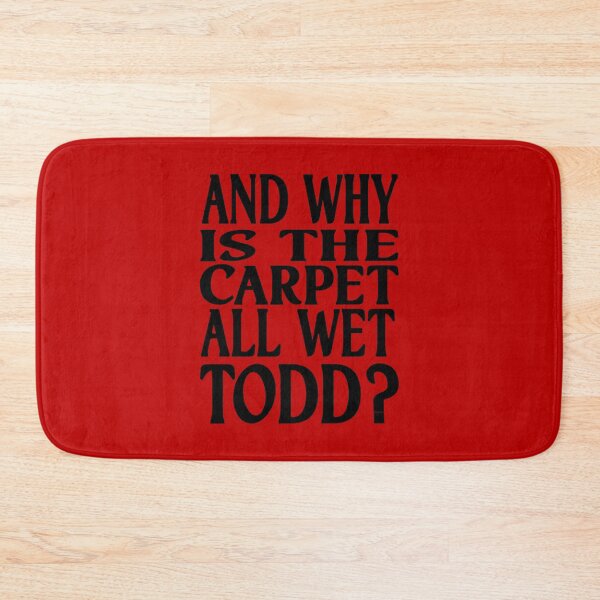 Item preview, And Why Is The Carpet All Wet Todd? designed and sold by claireepete.