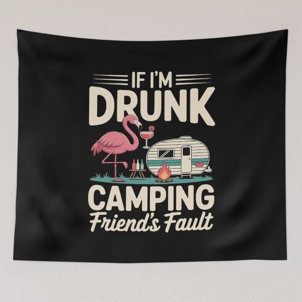 Item preview, If I'm Drunk It's My Camping Friend's Fault Flamingo designed and sold by ClassicAnthony.