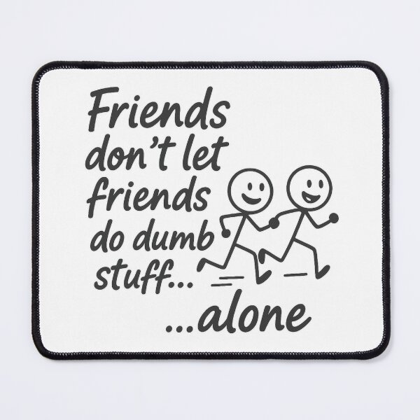 Item preview, Friends Don’t Let Friends Do Dumb Stuff Alone – Funny Friendship Humor Quote Design designed and sold by SoulThread Studio.
