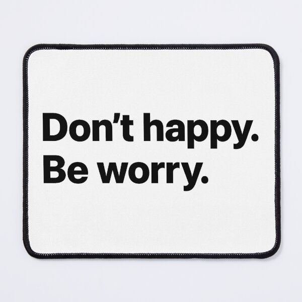 Item preview, Don't happy. Be worry. designed and sold by Hairball-Pets.