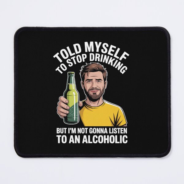 Item preview, Myself to Stop Drinking I'm Not Gonna Listen to an Alcoholic designed and sold by MinaReinger.