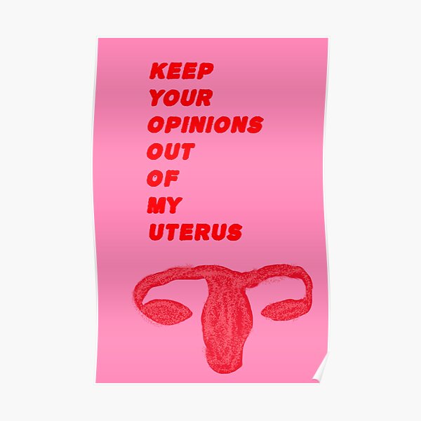 Keep Your Opinions Out Of My Uterus Poster