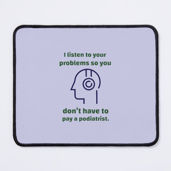 Item preview, I listen to your problems so you don’t have to pay a podiatrist. - counseling psychologist designed and sold by TaurusC95.