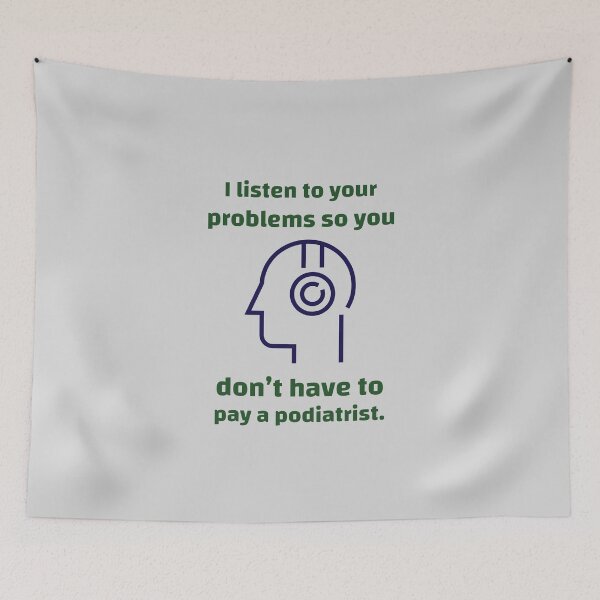 Item preview, I listen to your problems so you don’t have to pay a podiatrist. - counseling psychologist designed and sold by TaurusC95.