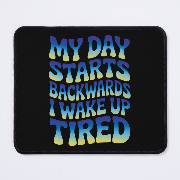 Item preview, My Day Starts Backwards I Wake Up Tired designed and sold by AlchemyColor.