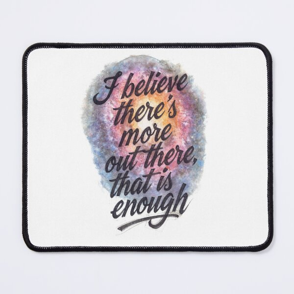 Item preview, A design that says "I believe there's more out there, that is enough" designed and sold by FlicksPicks.