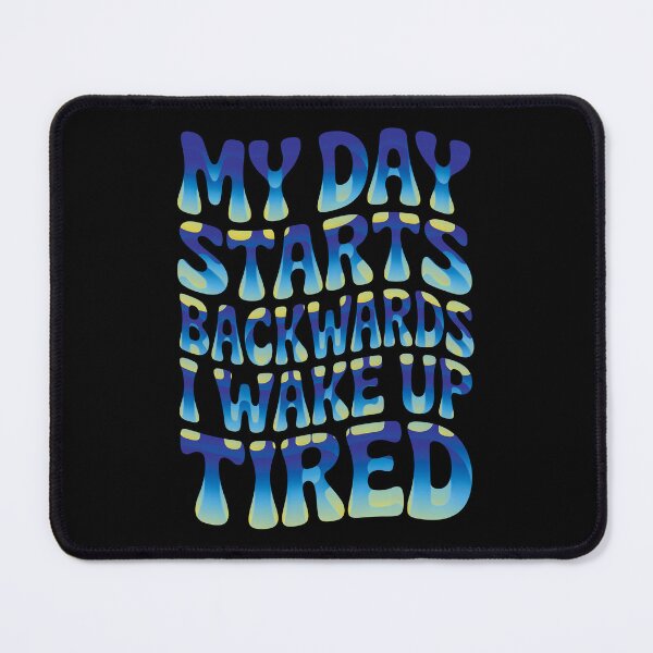 Item preview, My Day Starts Backwards I Wake Up Tired designed and sold by AlchemyColor.