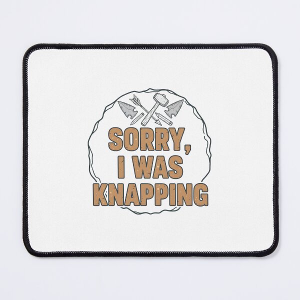 Item preview, Sorry, I Was Knapping. designed and sold by musthavewords.
