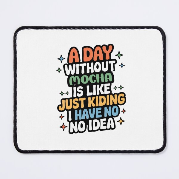 Item preview, A Day Without Mocha Is Like Just Kidding - Cool & Funny Mocha Lover designed and sold by Watsonarts.