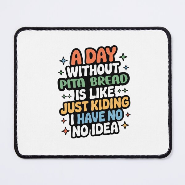 Item preview, A Day Without Pita Bread Is Like Just Kidding - Cool & Funny Pita Bread Lover designed and sold by Watsonarts.