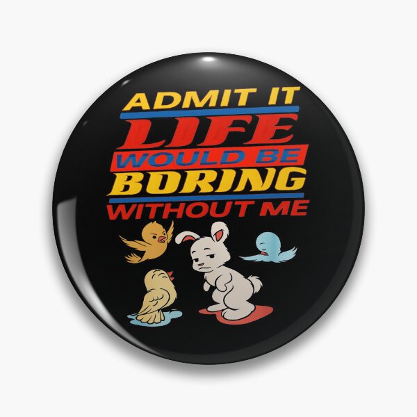 Item preview, Admit It Life Would Be Boring Without Me designed and sold by gear-posters.