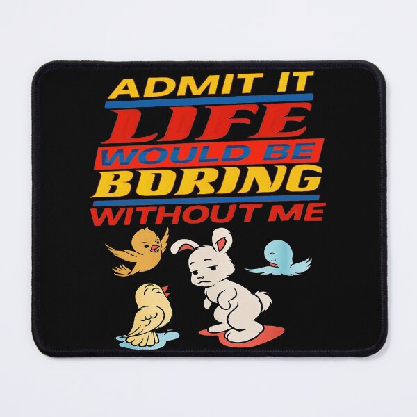 Item preview, Admit It Life Would Be Boring Without Me designed and sold by gear-posters.