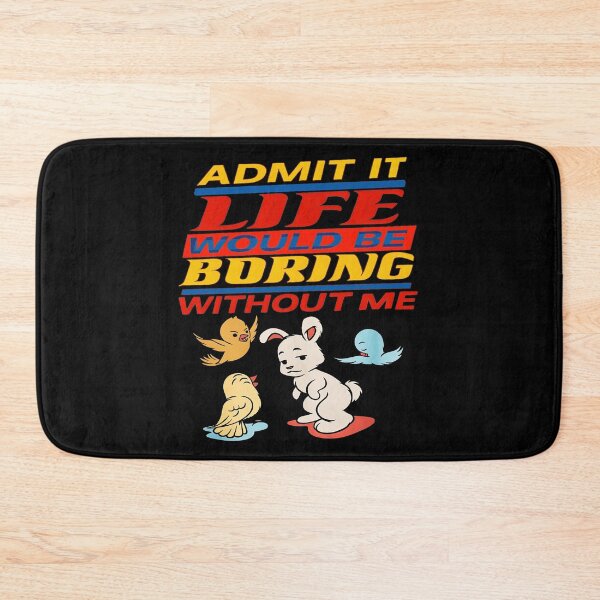 Item preview, Admit It Life Would Be Boring Without Me designed and sold by gear-posters.