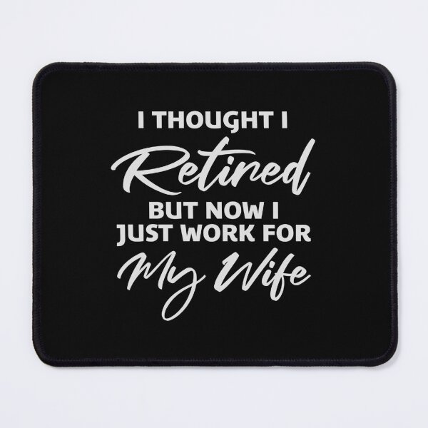 Item preview, I Thought I Retired But Now I Just Work For My Wife designed and sold by shirt-o-mat.