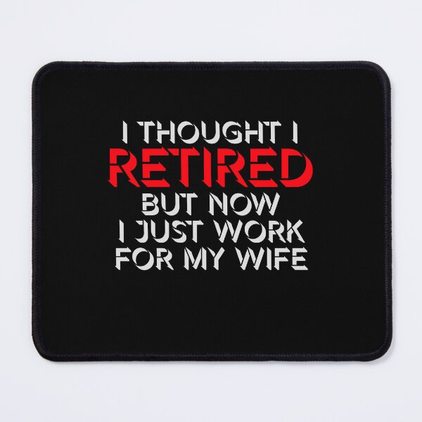 Item preview, I Thought I Retired But Now I Just Work For My Wife designed and sold by shirt-o-mat.