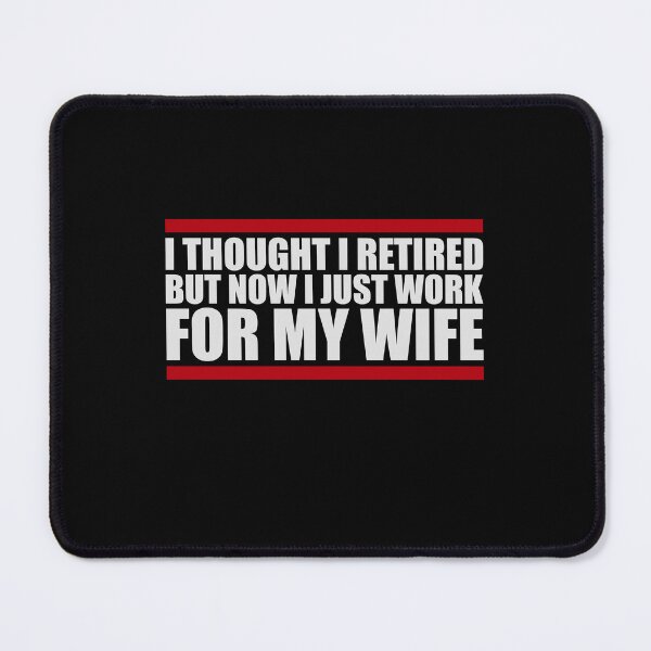 Item preview, I Thought I Retired But Now I Just Work For My Wife designed and sold by shirt-o-mat.