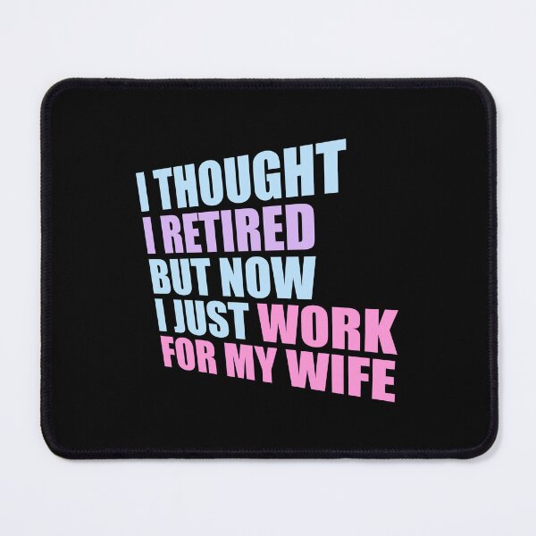 Item preview, I Thought I Retired But Now I Just Work For My Wife designed and sold by shirt-o-mat.