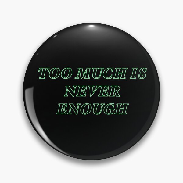 Item preview, TOO MUCH IS NEVER ENOUGH designed and sold by rere-az.