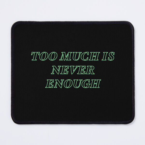 Item preview, TOO MUCH IS NEVER ENOUGH designed and sold by rere-az.