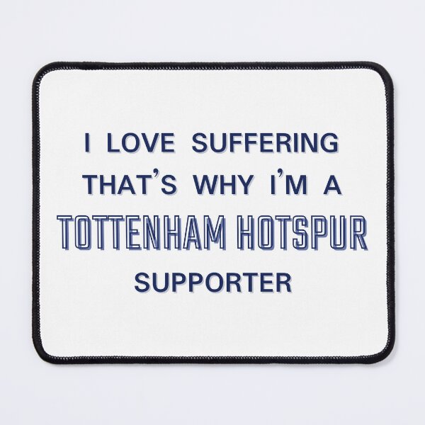 Item preview, I love suffering that's why I'm a Tottenham Hotspur Supporter designed and sold by Niche Fandoms R Us.