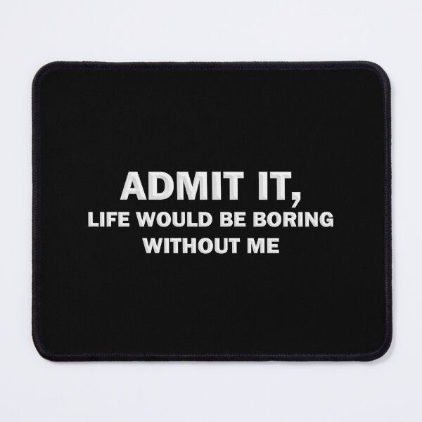 Item preview, Copy of Admit It Life Would Be Boring Without Me designed and sold by gear-posters.