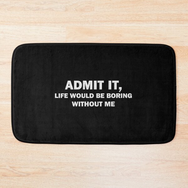 Item preview, Copy of Admit It Life Would Be Boring Without Me designed and sold by gear-posters.