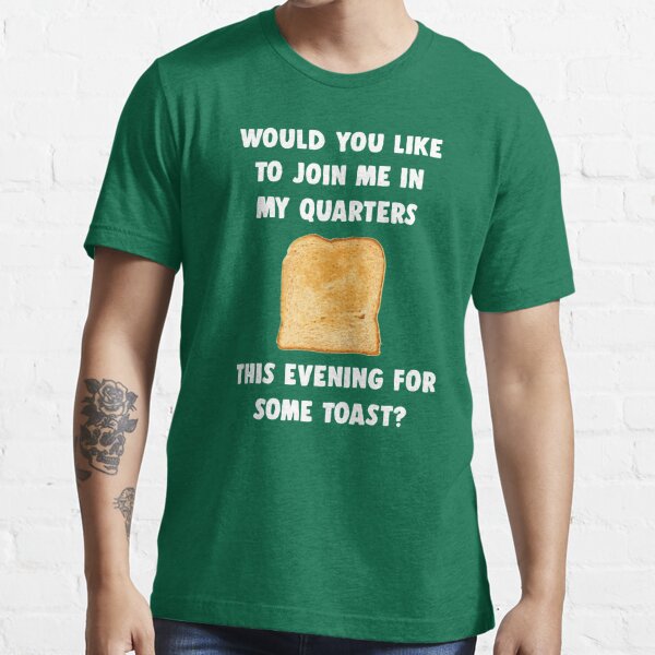 Would You Like To Join Me In My Quarters For Toast T Shirt For Sale