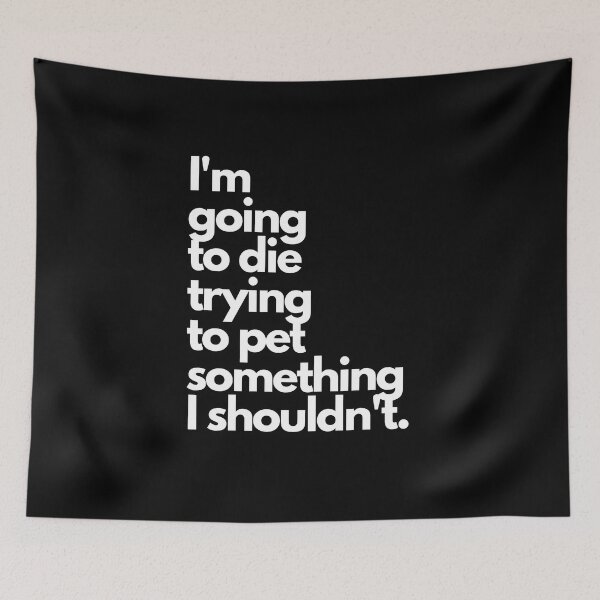 Item preview, I'm Going to Die Trying to Pet Something I Shouldn't designed and sold by RkFA8y5PQ51.